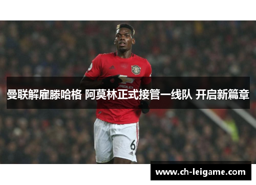 曼联解雇滕哈格 阿莫林正式接管一线队 开启新篇章