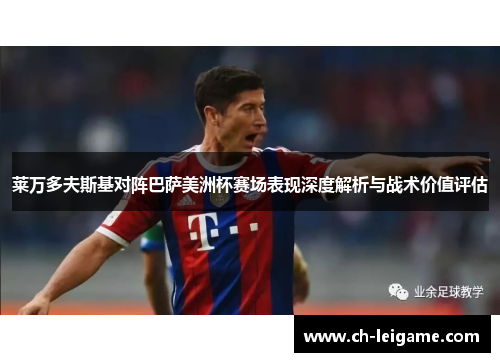 莱万多夫斯基对阵巴萨美洲杯赛场表现深度解析与战术价值评估